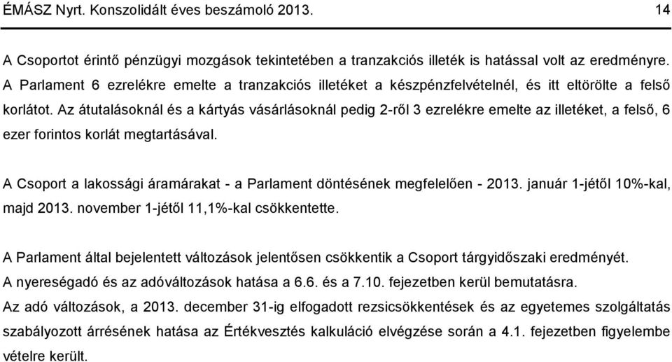 Az átutalásoknál és a kártyás vásárlásoknál pedig 2-ről 3 ezrelékre emelte az illetéket, a felső, 6 ezer forintos korlát megtartásával.