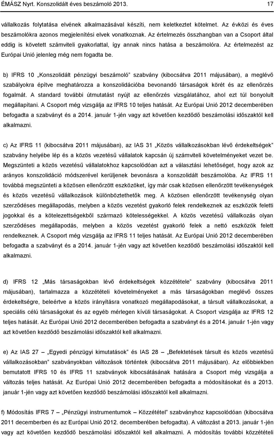 b) IFRS 10 Konszolidált pénzügyi beszámoló szabvány (kibocsátva 2011 májusában), a meglévő szabályokra építve meghatározza a konszolidációba bevonandó társaságok körét és az ellenőrzés fogalmát.