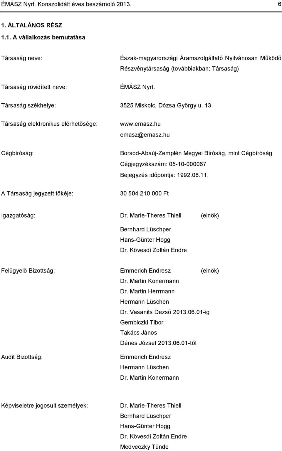 Társaság székhelye: 3525 Miskolc, Dózsa György u. 13. Társaság elektronikus elérhetősége: www.emasz.hu emasz@emasz.