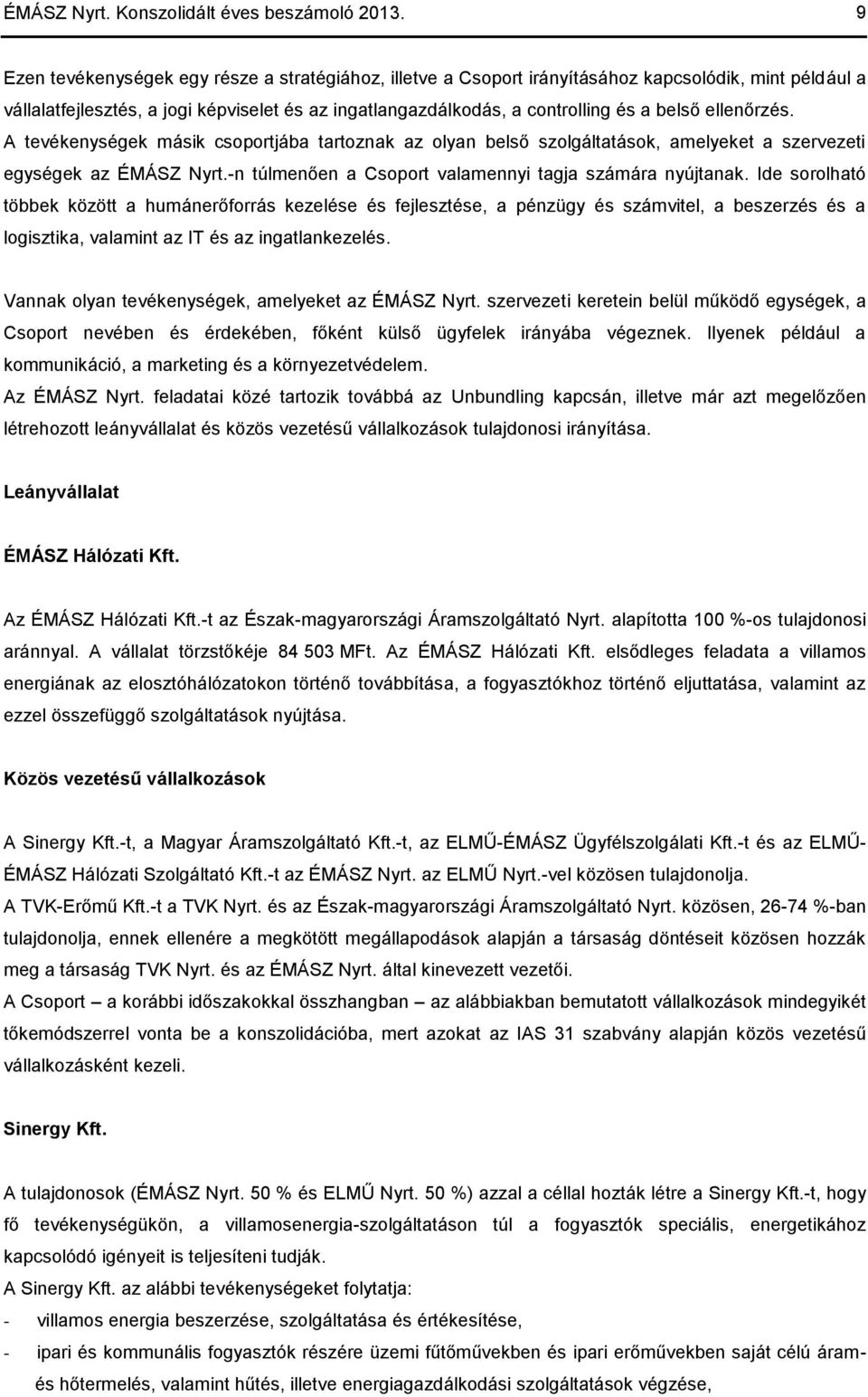 ellenőrzés. A tevékenységek másik csoportjába tartoznak az olyan belső szolgáltatások, amelyeket a szervezeti egységek az ÉMÁSZ Nyrt.-n túlmenően a Csoport valamennyi tagja számára nyújtanak.