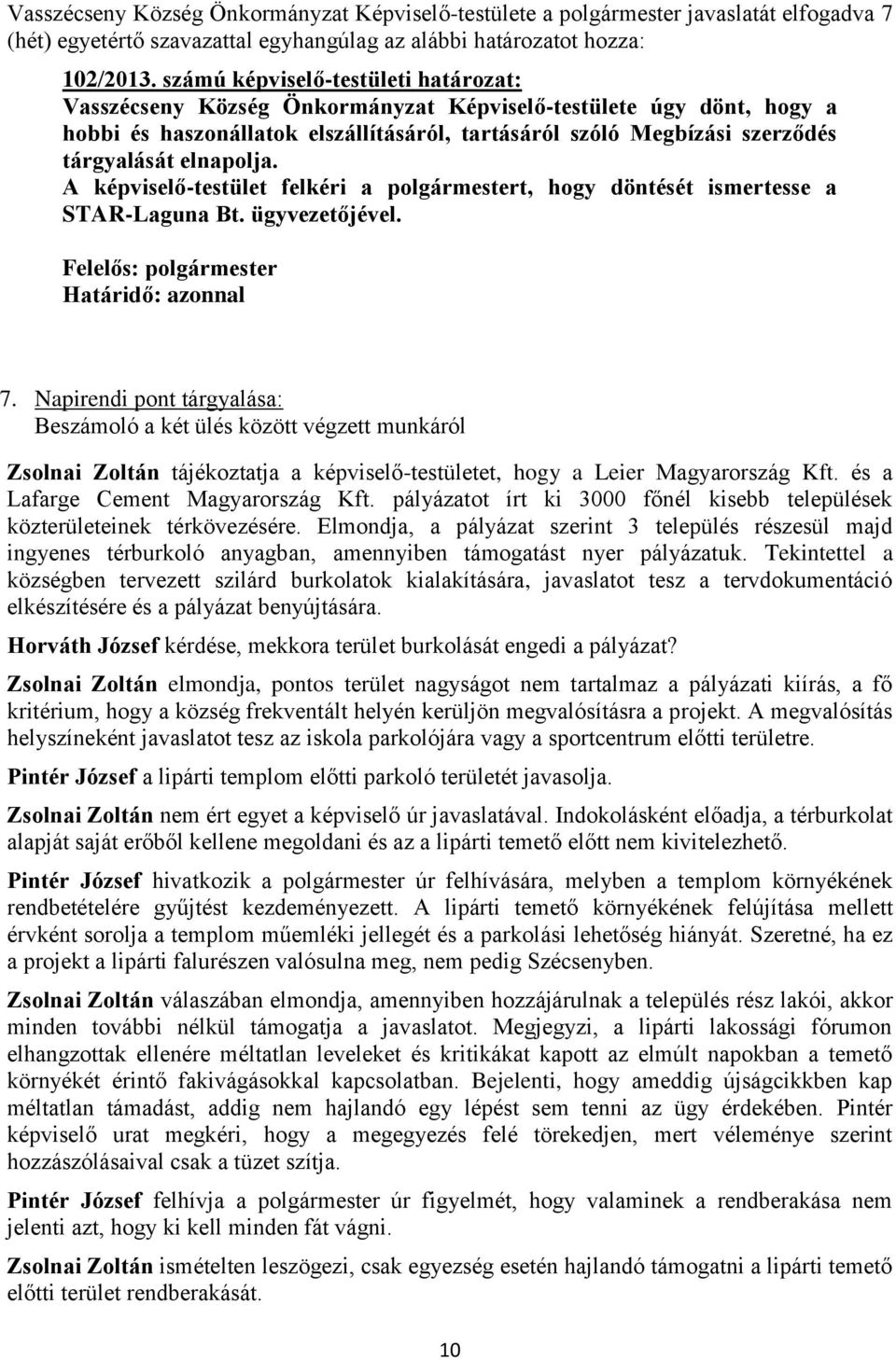 elnapolja. A képviselő-testület felkéri a polgármestert, hogy döntését ismertesse a STAR-Laguna Bt. ügyvezetőjével. Felelős: polgármester Határidő: azonnal 7.