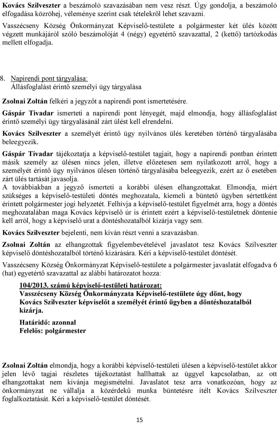 Napirendi pont tárgyalása: Állásfoglalást érintő személyi ügy tárgyalása Zsolnai Zoltán felkéri a jegyzőt a napirendi pont ismertetésére.