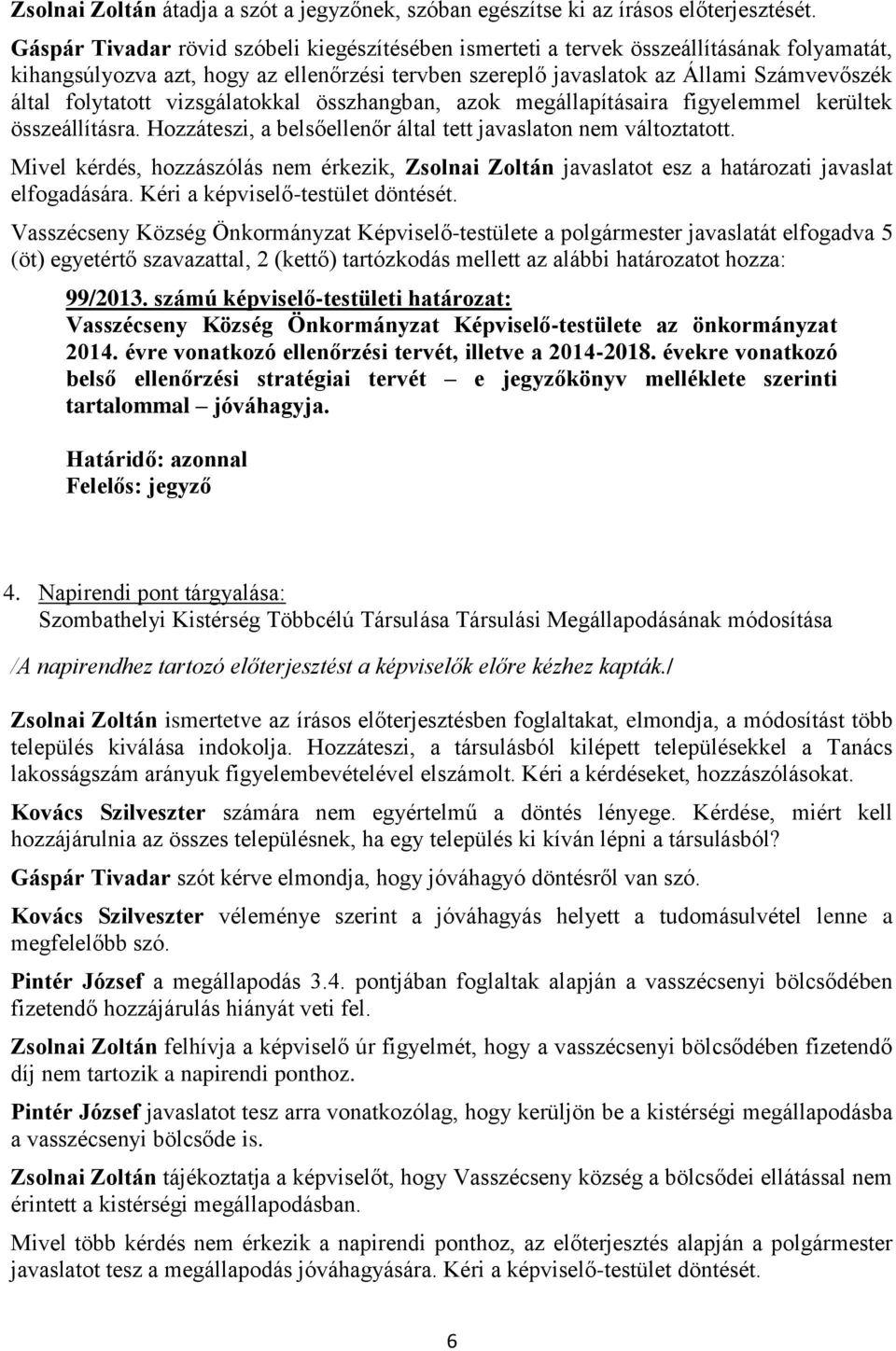 folytatott vizsgálatokkal összhangban, azok megállapításaira figyelemmel kerültek összeállításra. Hozzáteszi, a belsőellenőr által tett javaslaton nem változtatott.