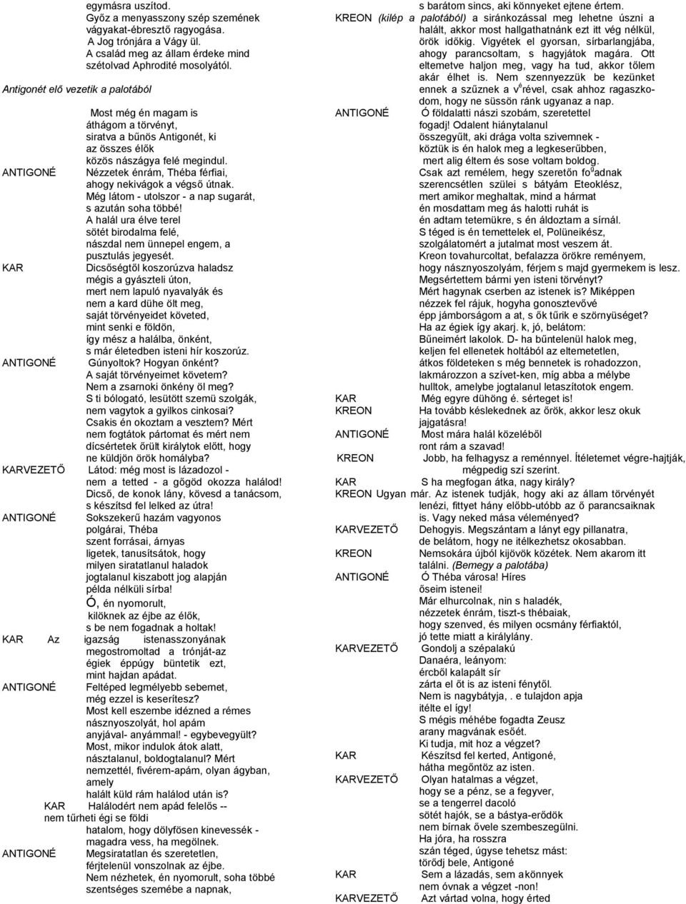 Nézzetek énrám, Théba férfiai, ahogy nekivágok a végső útnak. Még látom - utolszor - a nap sugarát, s azután soha többé!