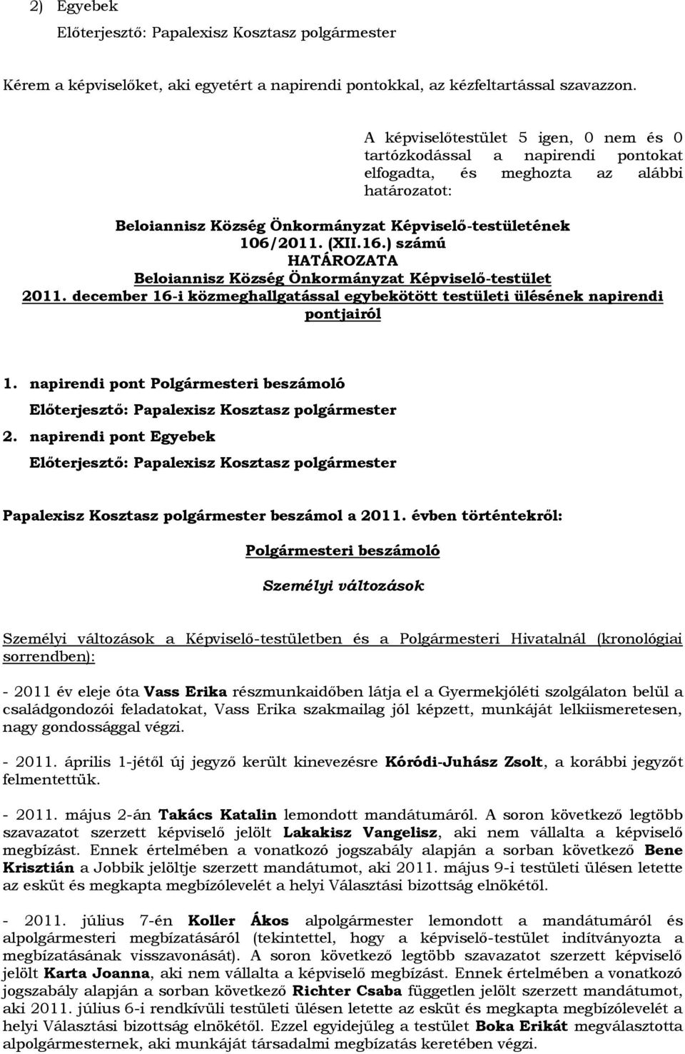 ) számú HATÁROZATA Beloiannisz Község Önkormányzat Képviselő-testület 2011. december 16-i közmeghallgatással egybekötött testületi ülésének napirendi pontjairól 1.