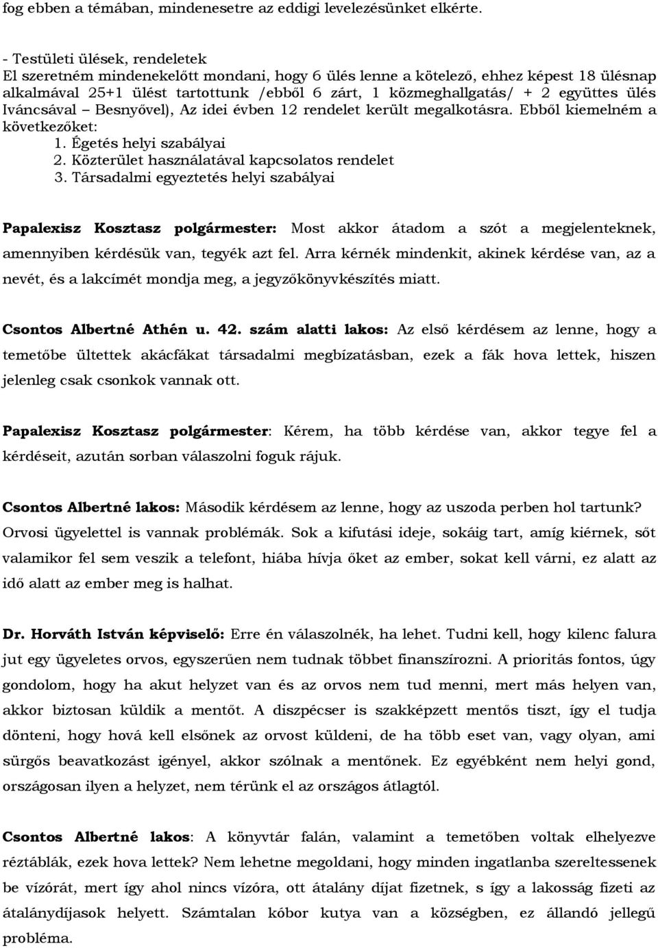 együttes ülés Iváncsával Besnyővel), Az idei évben 12 rendelet került megalkotásra. Ebből kiemelném a következőket: 1. Égetés helyi szabályai 2. Közterület használatával kapcsolatos rendelet 3.