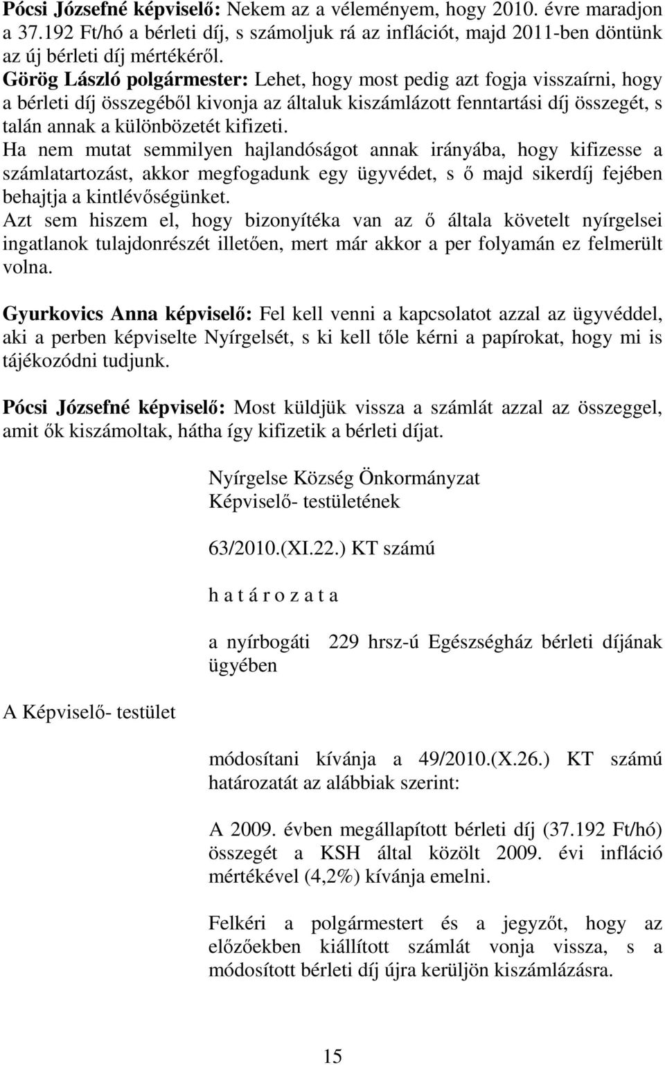 Ha nem mutat semmilyen hajlandóságot annak irányába, hogy kifizesse a számlatartozást, akkor megfogadunk egy ügyvédet, s ő majd sikerdíj fejében behajtja a kintlévőségünket.