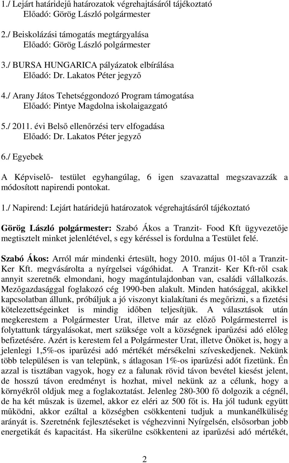 évi Belső ellenőrzési terv elfogadása Előadó: Dr. Lakatos Péter jegyző 6./ Egyebek A Képviselő- testület egyhangúlag, 6 igen szavazattal megszavazzák a módosított napirendi pontokat. 1.