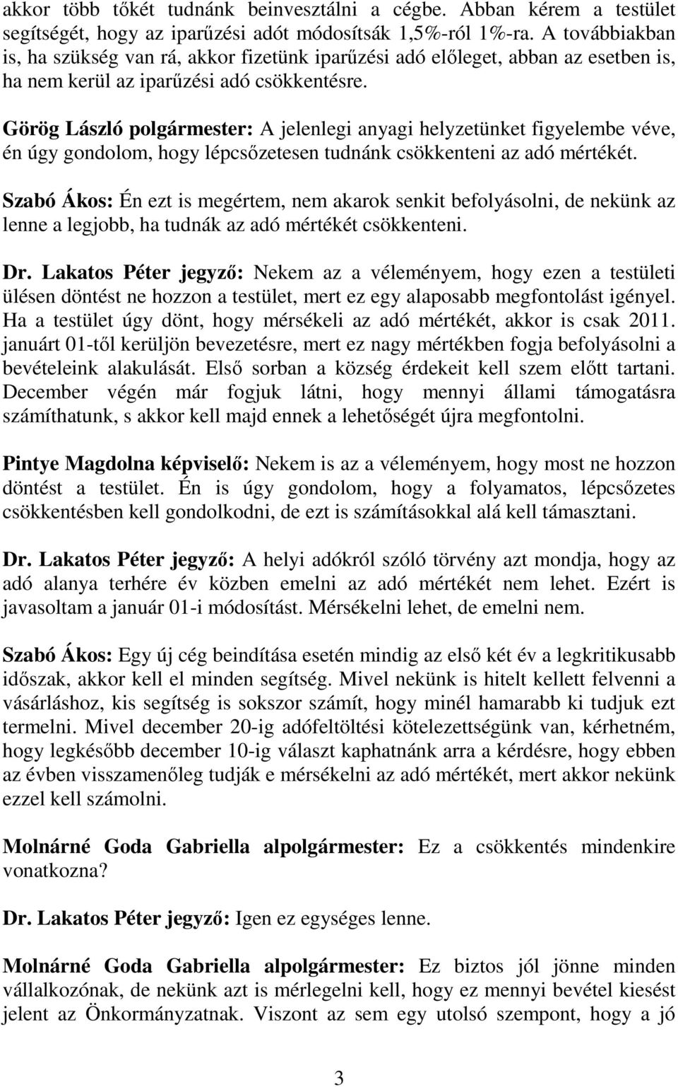 Görög László polgármester: A jelenlegi anyagi helyzetünket figyelembe véve, én úgy gondolom, hogy lépcsőzetesen tudnánk csökkenteni az adó mértékét.