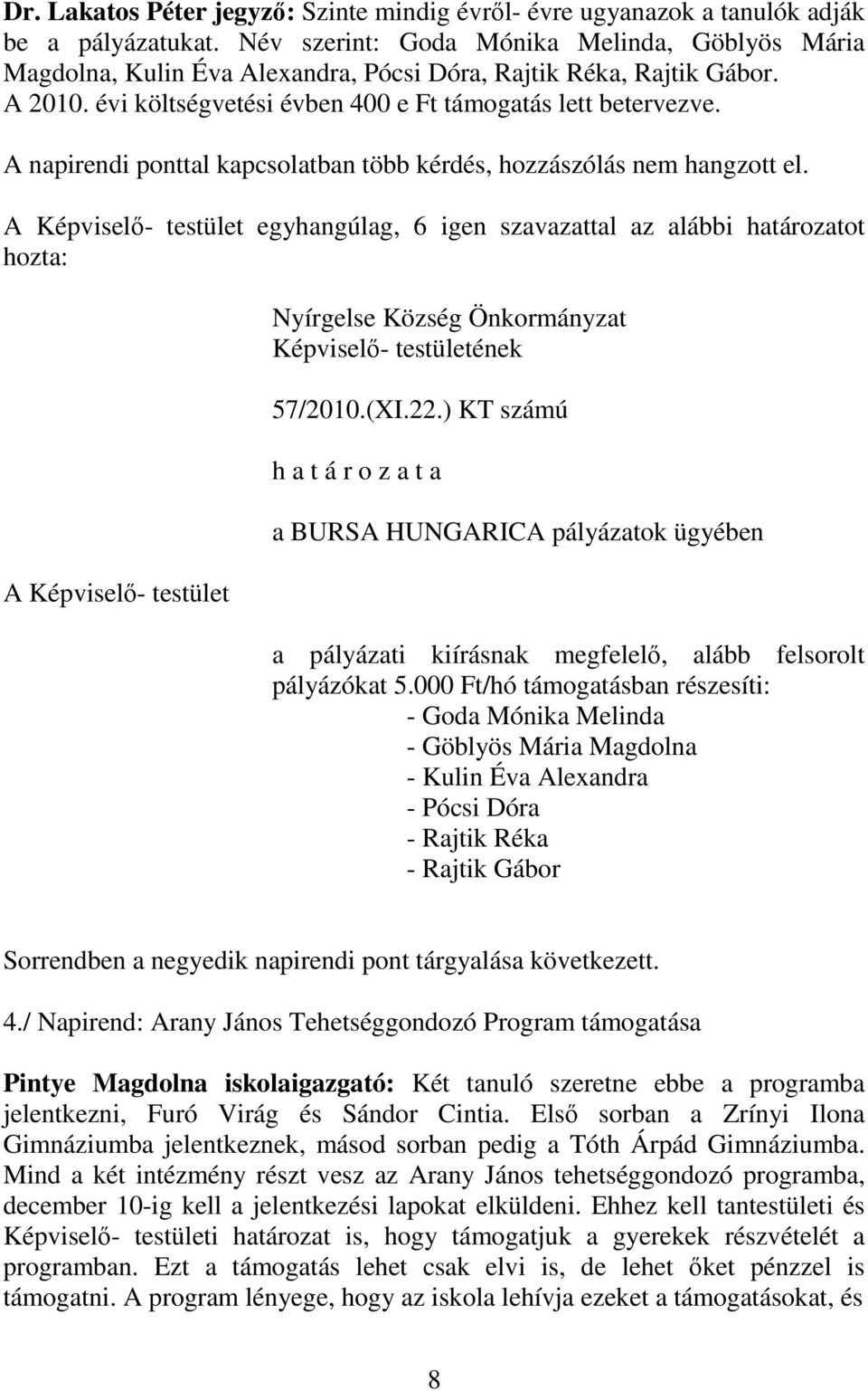 A napirendi ponttal kapcsolatban több kérdés, hozzászólás nem hangzott el. A Képviselő- testület egyhangúlag, 6 igen szavazattal az alábbi határozatot hozta: A Képviselő- testület 57/2010.(XI.22.