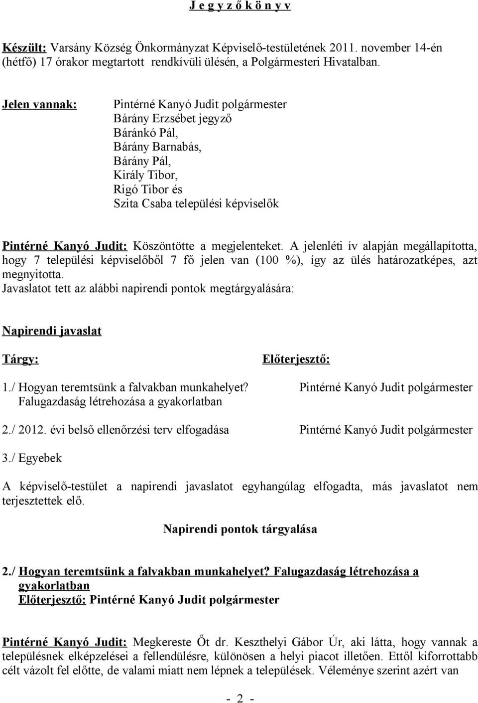 Köszöntötte a megjelenteket. A jelenléti ív alapján megállapította, hogy 7 települési képviselőből 7 fő jelen van (100 %), így az ülés határozatképes, azt megnyitotta.