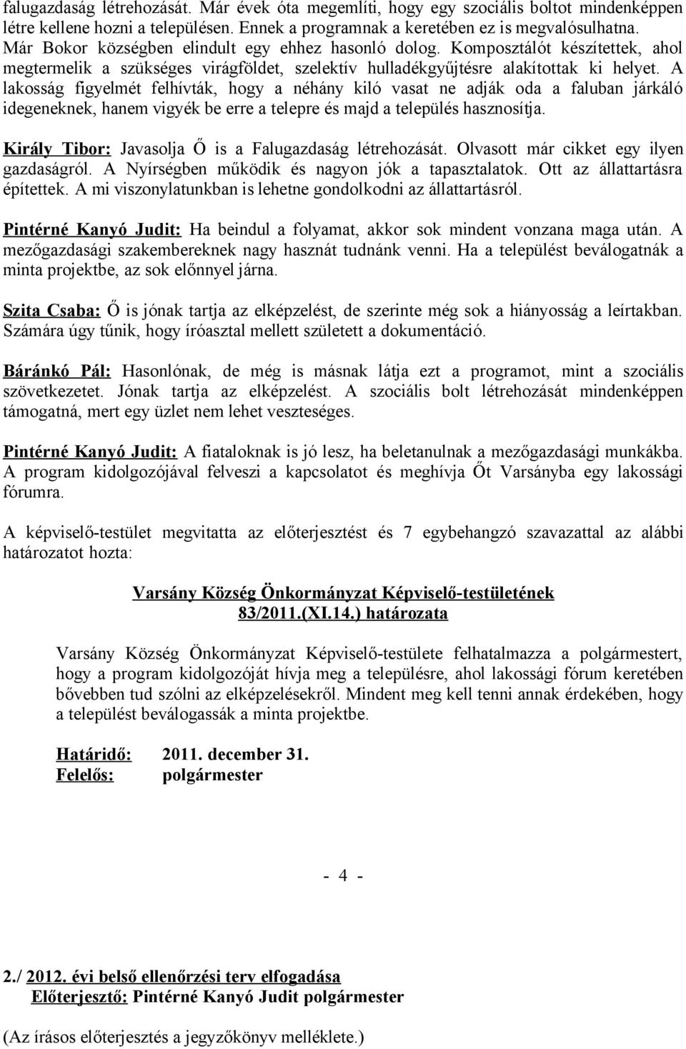 A lakosság figyelmét felhívták, hogy a néhány kiló vasat ne adják oda a faluban járkáló idegeneknek, hanem vigyék be erre a telepre és majd a település hasznosítja.