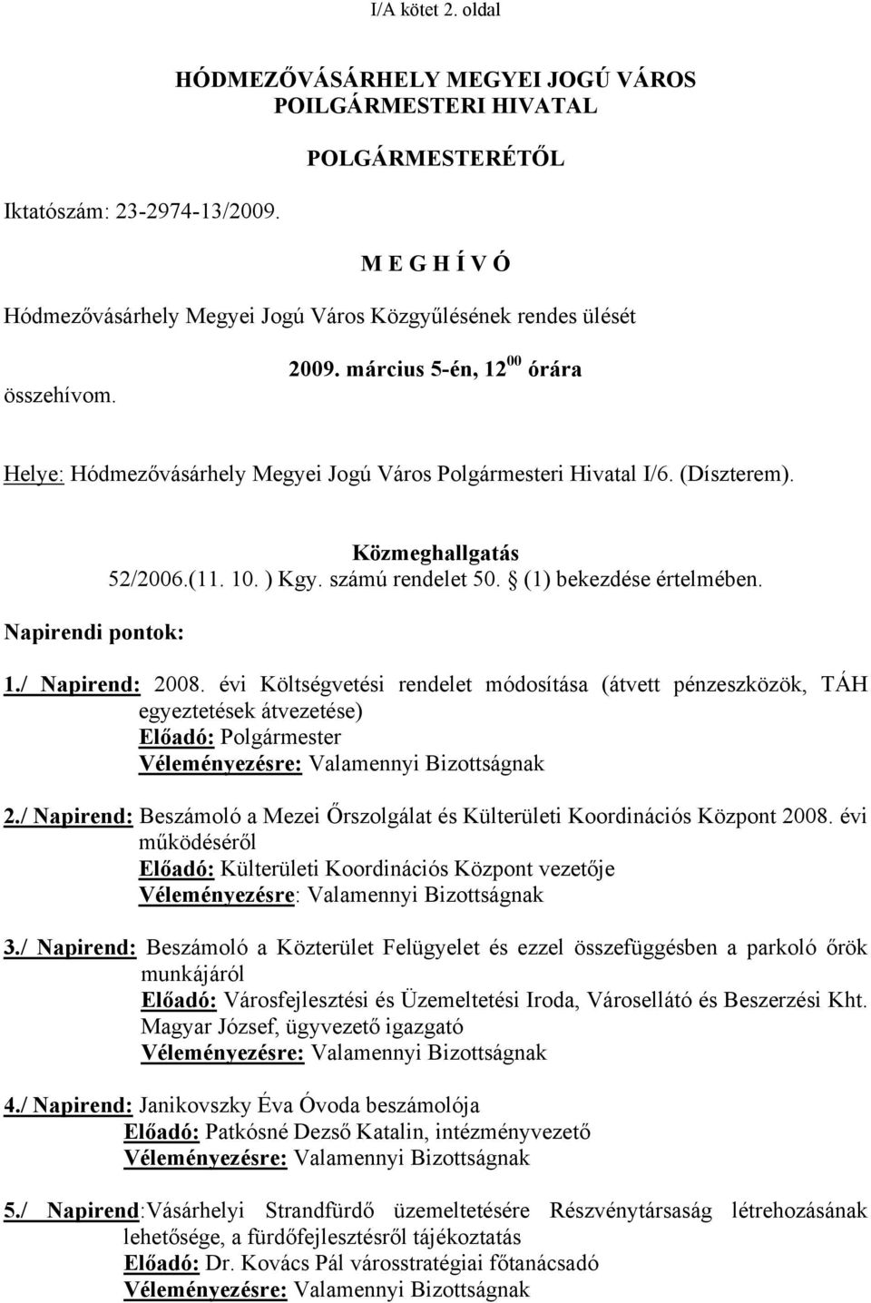 március 5-én, 12 00 órára Helye: Hódmezővásárhely Megyei Jogú Város Polgármesteri Hivatal I/6. (Díszterem). Napirendi pontok: Közmeghallgatás 52/2006.(11. 10. ) Kgy. számú rendelet 50.