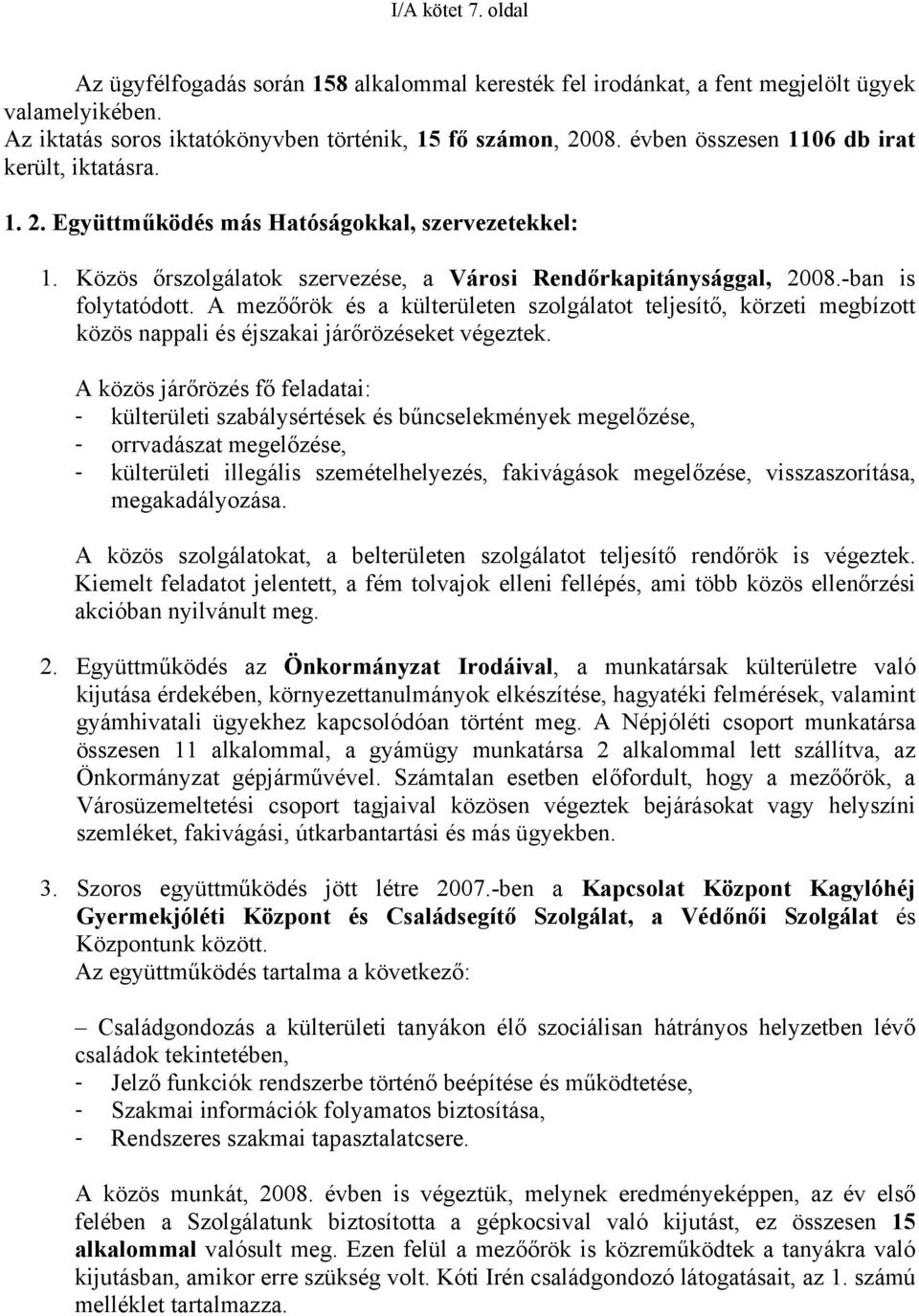 A mezőőrök és a külterületen szolgálatot teljesítő, körzeti megbízott közös nappali és éjszakai járőrözéseket végeztek.