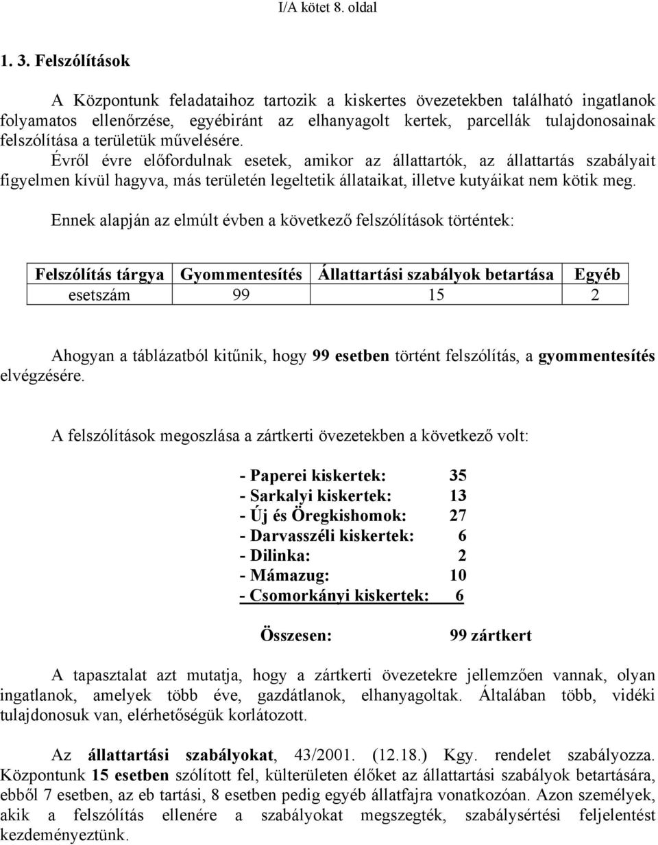 területük művelésére. Évről évre előfordulnak esetek, amikor az állattartók, az állattartás szabályait figyelmen kívül hagyva, más területén legeltetik állataikat, illetve kutyáikat nem kötik meg.