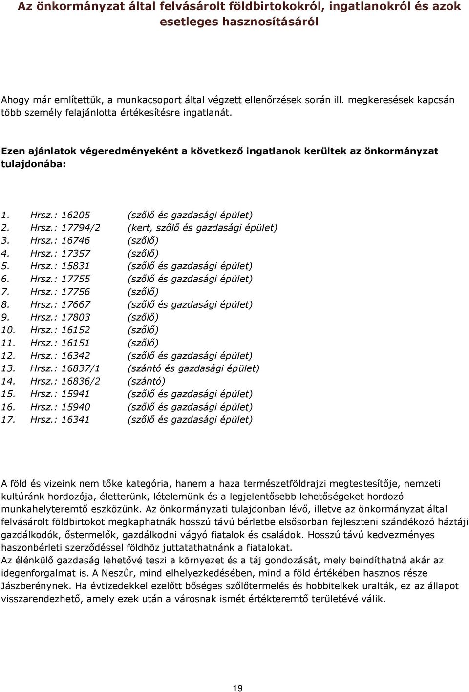 : 16205 (szőlő és gazdasági épület) 2. Hrsz.: 17794/2 (kert, szőlő és gazdasági épület) 3. Hrsz.: 16746 (szőlő) 4. Hrsz.: 17357 (szőlő) 5. Hrsz.: 15831 (szőlő és gazdasági épület) 6. Hrsz.: 17755 (szőlő és gazdasági épület) 7.