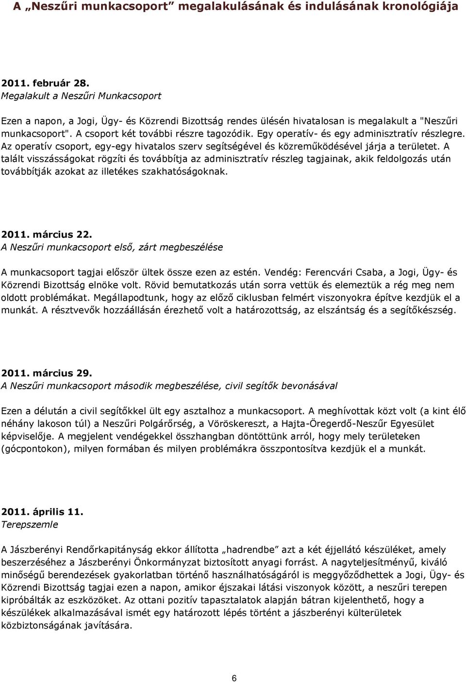 Egy operatív- és egy adminisztratív részlegre. Az operatív csoport, egy-egy hivatalos szerv segítségével és közreműködésével járja a területet.