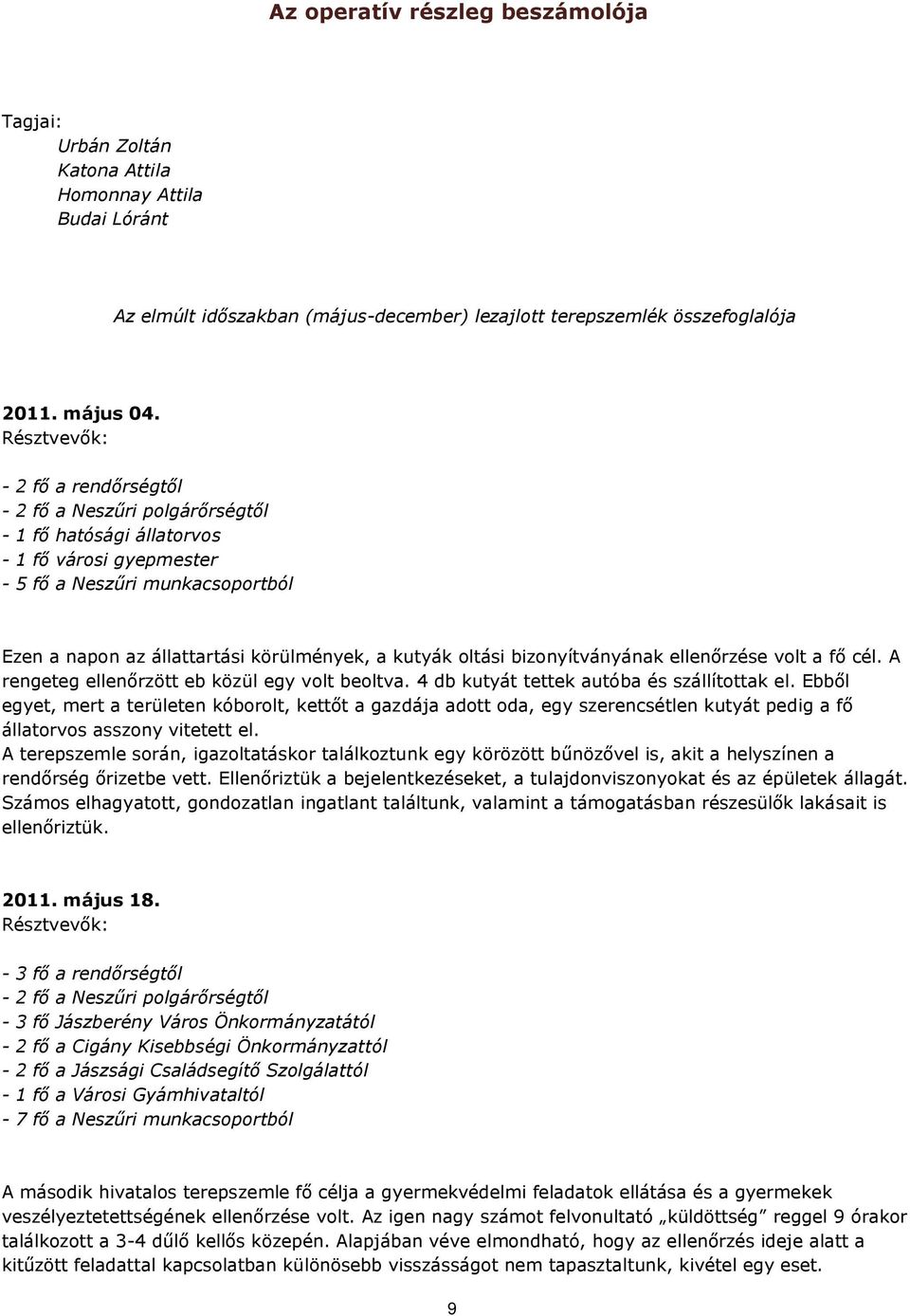 kutyák oltási bizonyítványának ellenőrzése volt a fő cél. A rengeteg ellenőrzött eb közül egy volt beoltva. 4 db kutyát tettek autóba és szállítottak el.