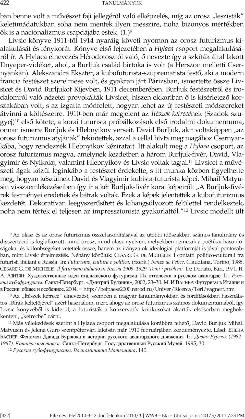 A Hylaea elnevezés Hérodotosztól való, ő nevezte így a szkíták által lakott Dnyeper-vidéket, ahol, a Burljuk család birtoka is volt (a Herszon melletti Csernyankán).