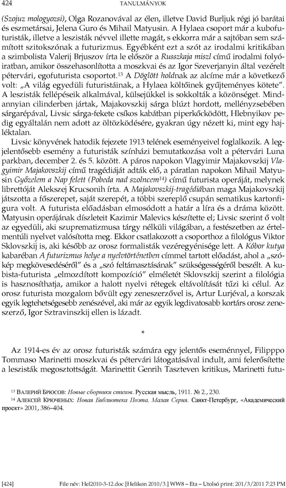 Egyébként ezt a szót az irodalmi kritikában a szimbolista Valerij Brjuszov írta le először a Russzkaja miszl című irodalmi folyóiratban, amikor összehasonlította a moszkvai és az Igor Szeverjanyin