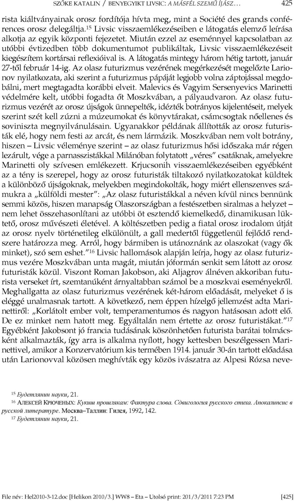 Miután ezzel az eseménnyel kapcsolatban az utóbbi évtizedben több dokumentumot publikáltak, Livsic visszaemlékezéseit kiegészítem kortársai reflexióival is.