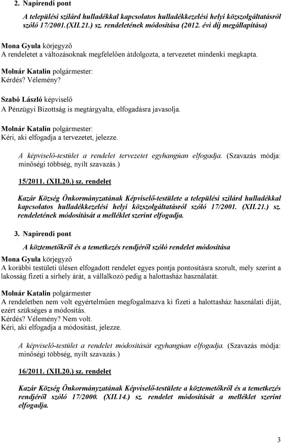 : Kéri, aki elfogadja a tervezetet, jelezze. A képviselő-testület a rendelet tervezetet egyhangúan elfogadja. (Szavazás módja: minőségi többség, nyílt szavazás.) 15/2011. (XII.20.) sz.