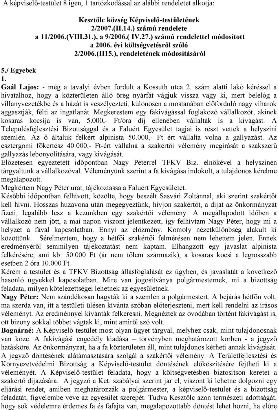 szám alatti lakó kéréssel a hivatalhoz, hogy a közterületen álló öreg nyárfát vágjuk vissza vagy ki, mert belelóg a villanyvezetékbe és a házát is veszélyezteti, különösen a mostanában előforduló