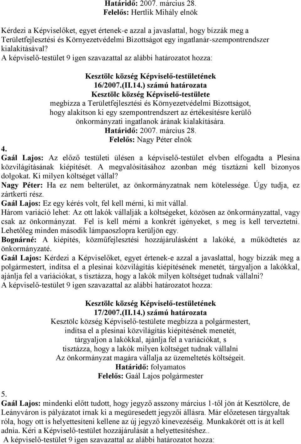 kialakításával? A képviselő-testület 9 igen szavazattal az alábbi határozatot hozza: 16/2007.(II.14.