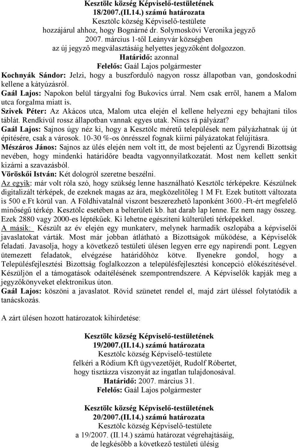 Nem csak erről, hanem a Malom utca forgalma miatt is. Szivek Péter: Az Akácos utca, Malom utca elején el kellene helyezni egy behajtani tilos táblát. Rendkívül rossz állapotban vannak egyes utak.