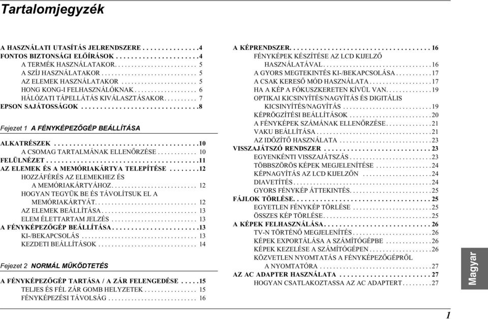 ..............................8 Fejezet 1 A FÉNYKÉPEZŐGÉP BEÁLLÍTÁSA ALKATRÉSZEK......................................10 A CSOMAG TARTALMÁNAK ELLENŐRZÉSE............ 10 FELÜLNÉZET.