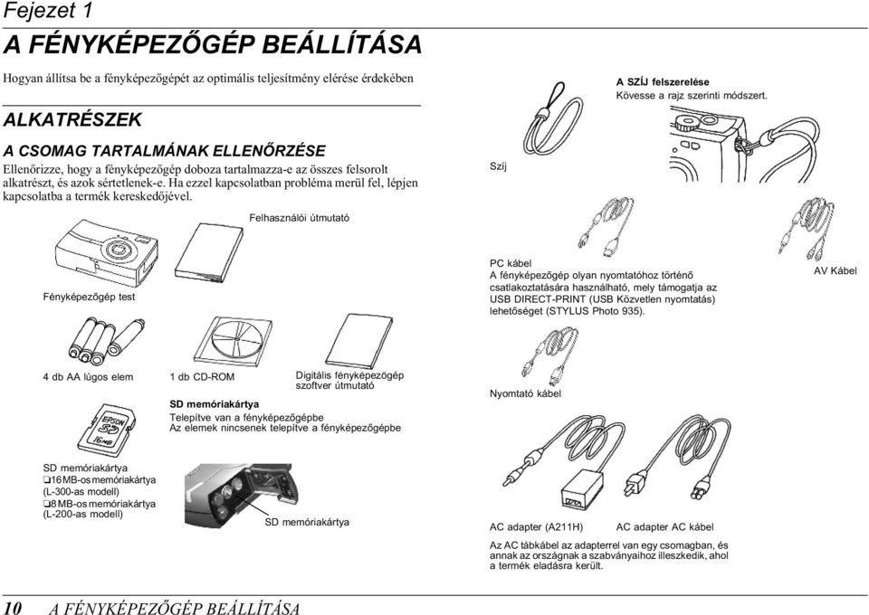 Ha ezzel kapcsolatban probléma merül fel, lépjen kapcsolatba a termék kereskedőjével.