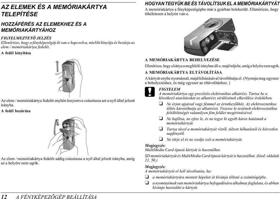 A fedél bezárása Az elem / memóriakártya fedelét addig csúsztassa a nyíl által jelzett irányba, amíg az a helyére nem ugrik.