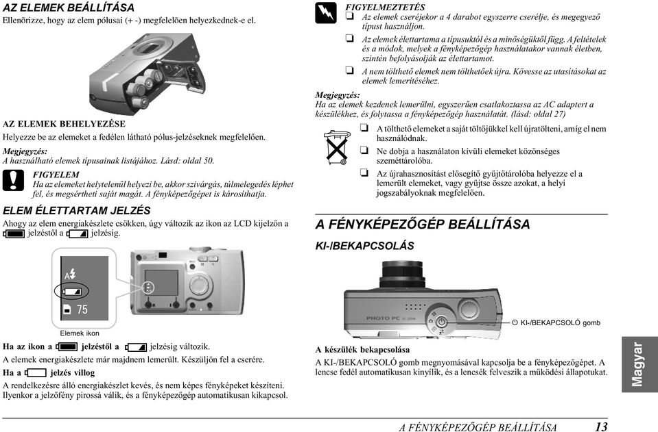 A fényképezőgépet is károsíthatja. ELEM ÉLETTARTAM JELZÉS Ahogy az elem energiakészlete csökken, úgy változik az ikon az LCD kijelzőn a jelzéstől a jelzésig.