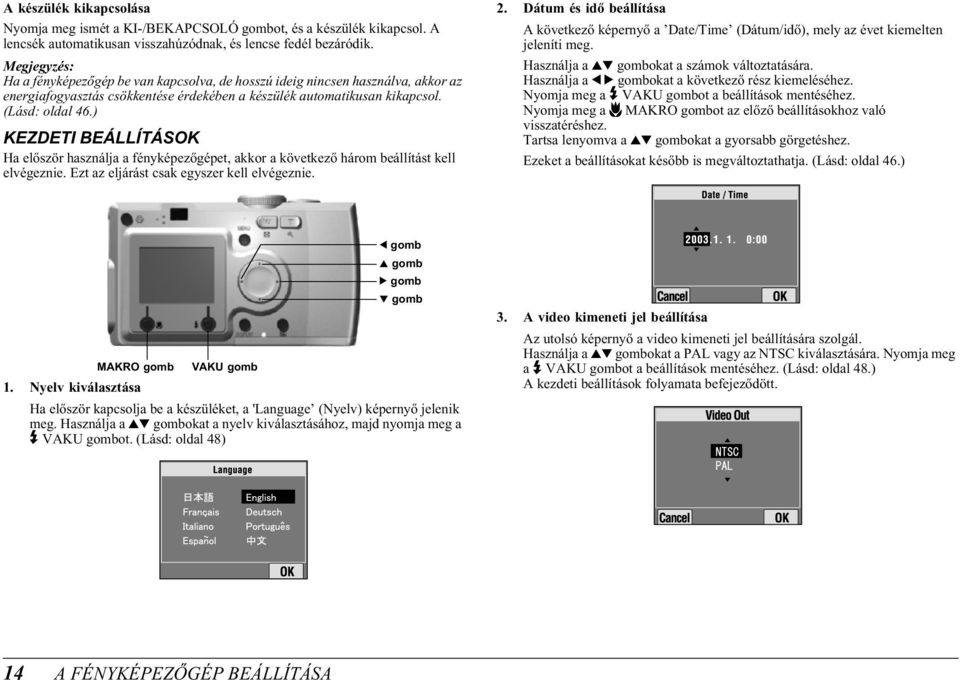 ) KEZDETI BEÁLLÍTÁSOK Ha először használja a fényképezőgépet, akkor a következő három beállítást kell elvégeznie. Ezt az eljárást csak egyszer kell elvégeznie. 2.