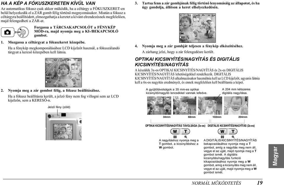 Mozgassa a céltárgyat a fókuszkeret közepébe. Ha a fénykép megkomponálásához LCD kijelzőt használ, a fókuszálandó tárgyat a kereső közepében kell látnia. 3.