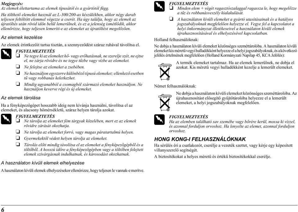 Az elemek kezelése Az elemek érintkezőit tartsa tisztán, a szennyeződést száraz ruhával távolítsa el.