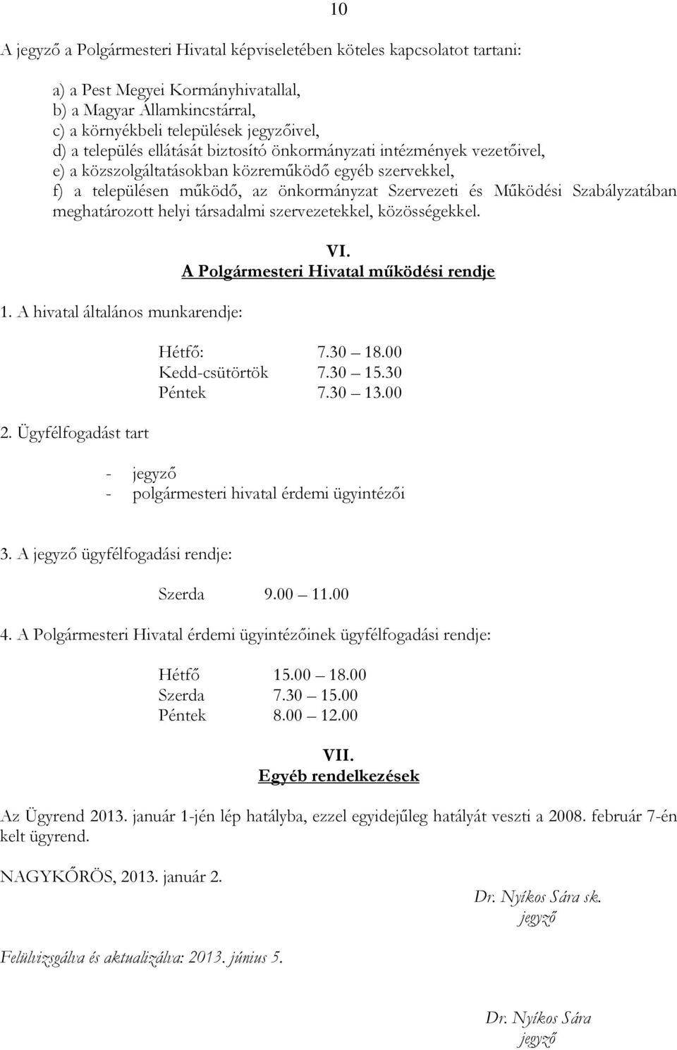 Szabályzatában meghatározott helyi társadalmi szervezetekkel, közösségekkel. 1. A hivatal általános munkarendje: 2. Ügyfélfogadást tart VI. A Polgármesteri Hivatal működési rendje Hétfő: 7.30 18.