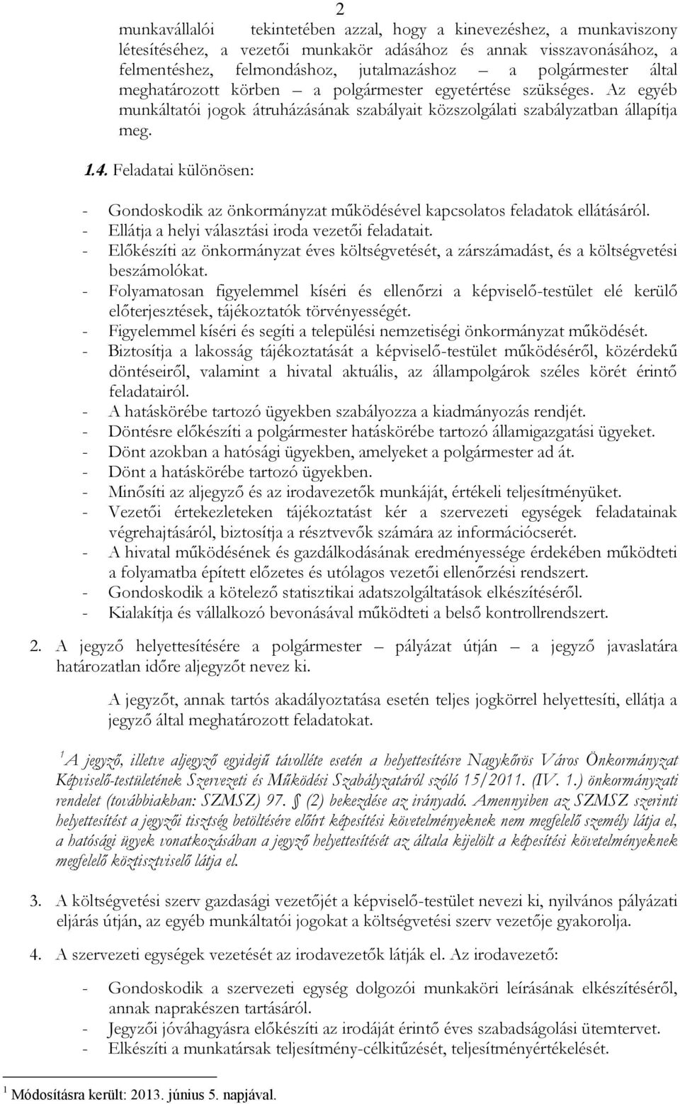 Feladatai különösen: - Gondoskodik az önkormányzat működésével kapcsolatos feladatok ellátásáról. - Ellátja a helyi választási iroda vezetői feladatait.