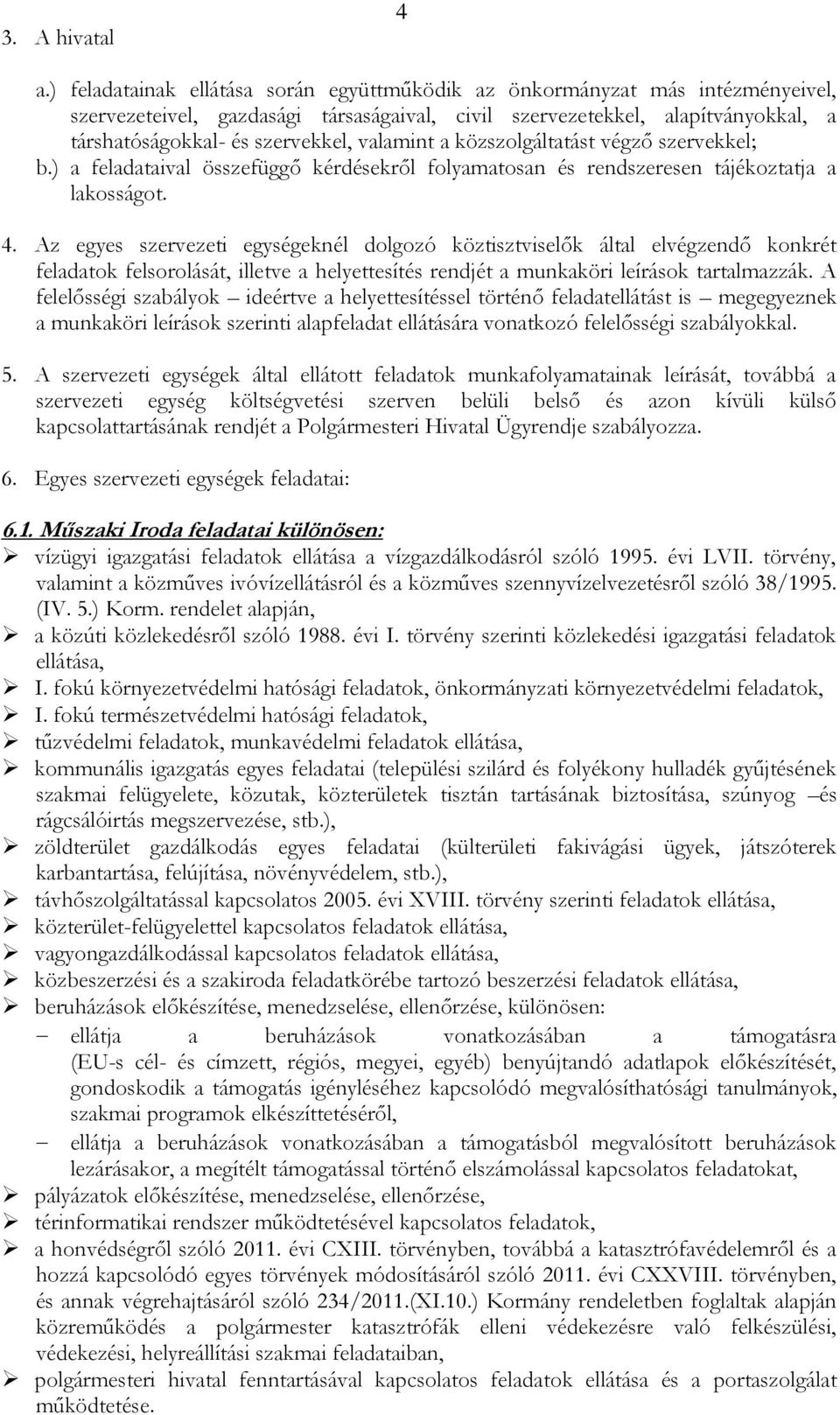 valamint a közszolgáltatást végző szervekkel; b.) a feladataival összefüggő kérdésekről folyamatosan és rendszeresen tájékoztatja a lakosságot. 4.