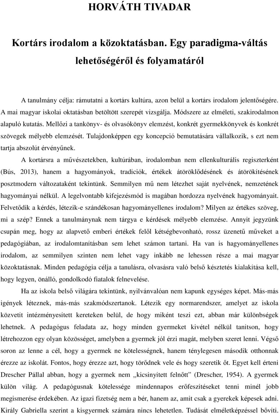 Mellőzi a tankönyv- és olvasókönyv elemzést, konkrét gyermekkönyvek és konkrét szövegek mélyebb elemzését. Tulajdonképpen egy koncepció bemutatására vállalkozik, s ezt nem tartja abszolút érvényűnek.