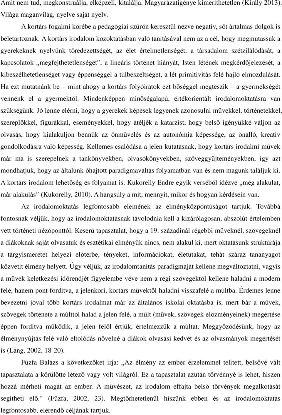 A kortárs irodalom közoktatásban való tanításával nem az a cél, hogy megmutassuk a gyerekeknek nyelvünk töredezettségét, az élet értelmetlenségét, a társadalom szétzilálódását, a kapcsolatok