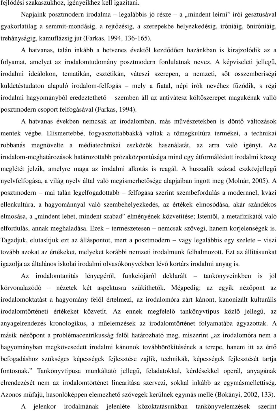 kamuflázsig jut (Farkas, 1994, 136-165). A hatvanas, talán inkább a hetvenes évektől kezdődően hazánkban is kirajzolódik az a folyamat, amelyet az irodalomtudomány posztmodern fordulatnak nevez.