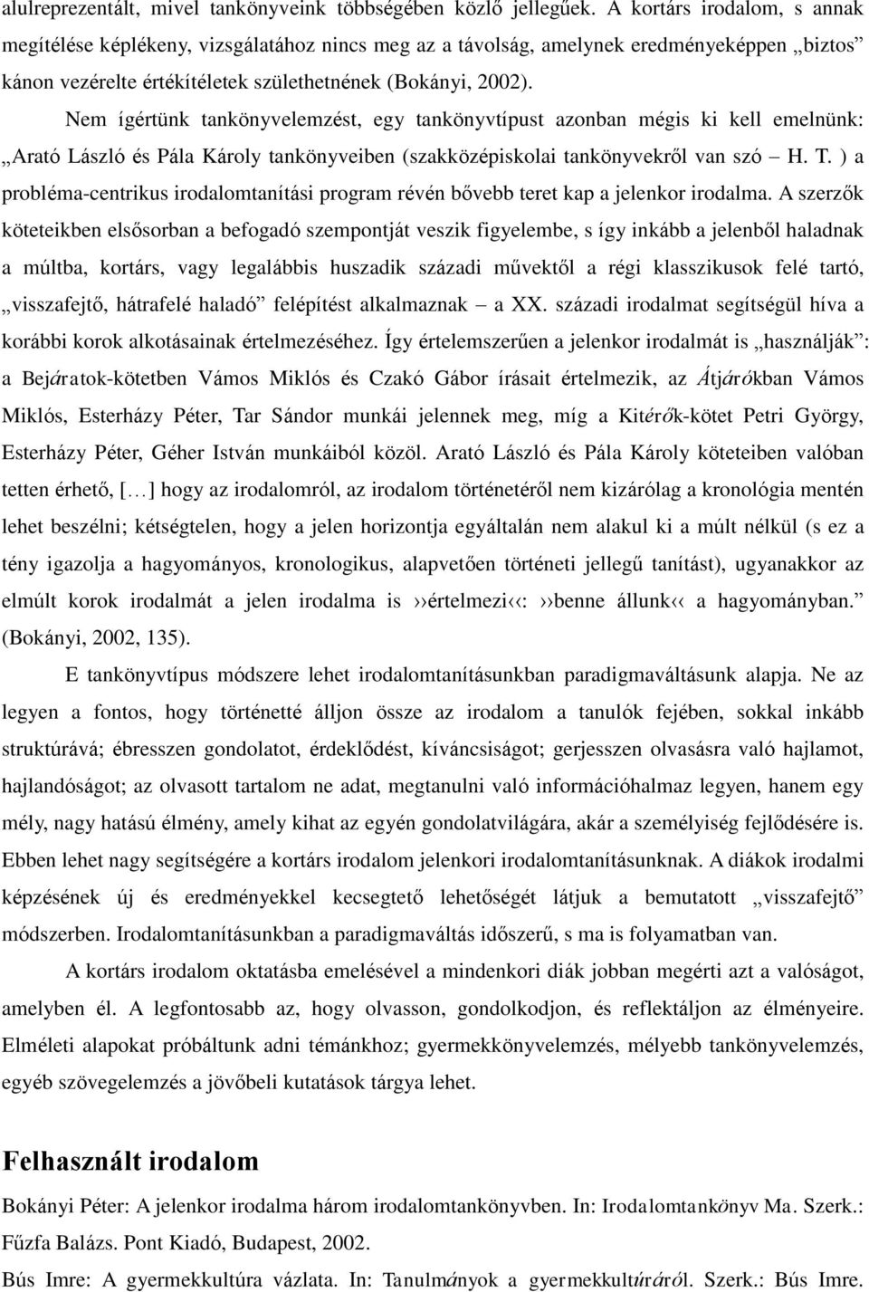 Nem ígértünk tankönyvelemzést, egy tankönyvtípust azonban mégis ki kell emelnünk: Arató László és Pála Károly tankönyveiben (szakközépiskolai tankönyvekről van szó H. T.