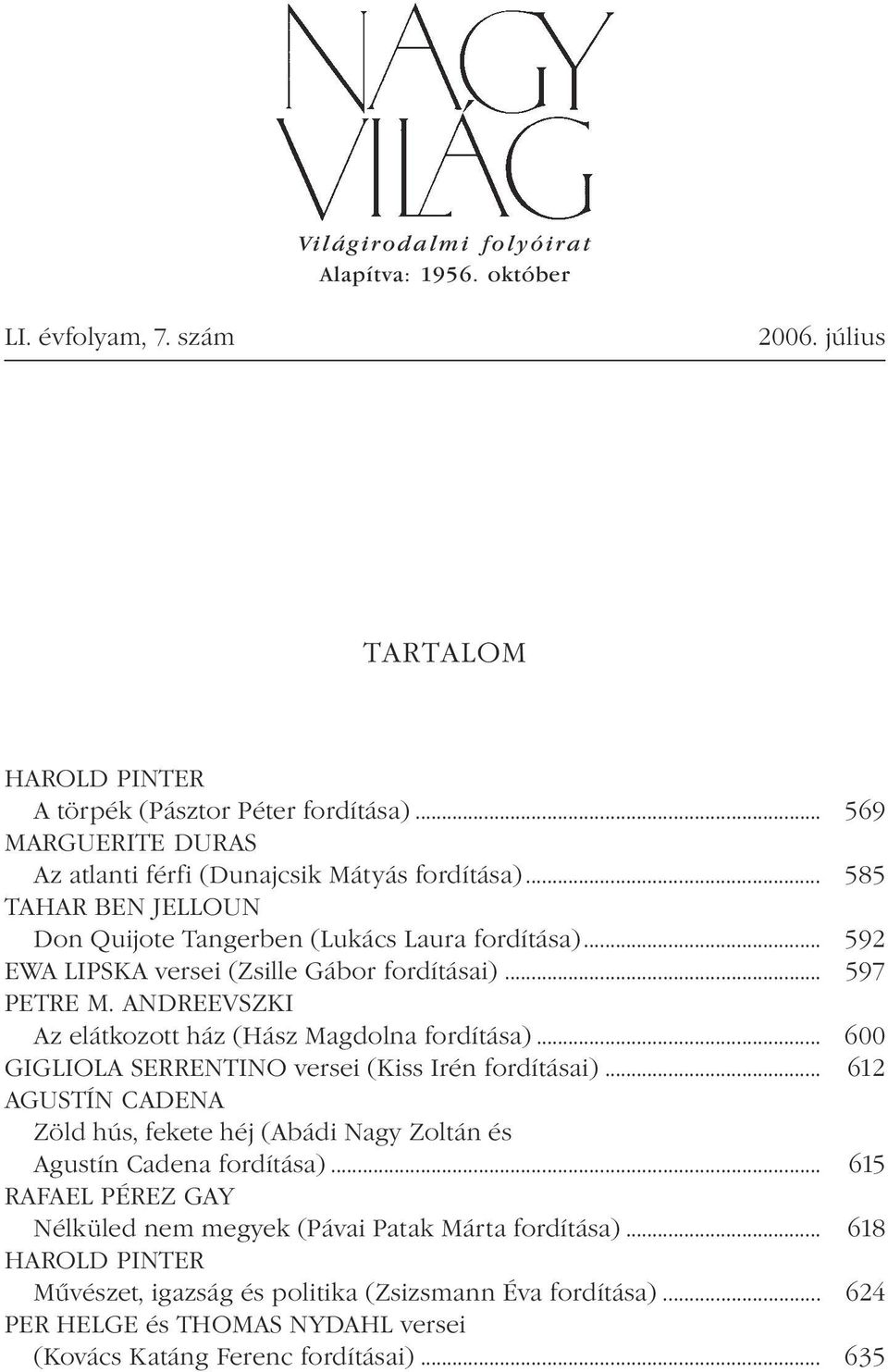 .. 597 PETRE M. ANDREEVSZKI Az elátkozott ház (Hász Magdolna fordítása)... 600 GIGLIOLA SERRENTINO versei (Kiss Irén fordításai).