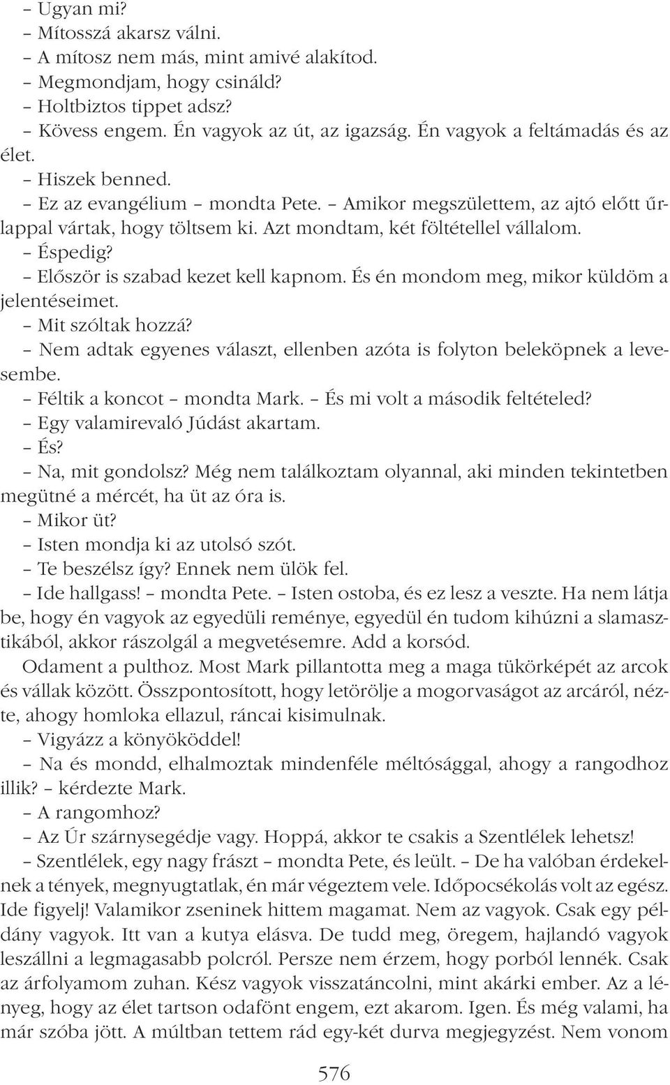 És én mondom meg, mikor küldöm a jelentéseimet. Mit szóltak hozzá? Nem adtak egyenes választ, ellenben azóta is folyton beleköpnek a levesembe. Féltik a koncot mondta Mark.