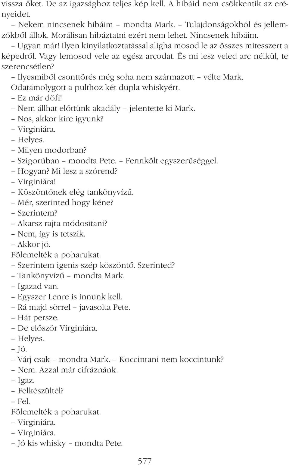 Ilyesmiből csonttörés még soha nem származott vélte Mark. Odatámolygott a pulthoz két dupla whiskyért. Ez már döfi! Nem állhat előttünk akadály jelentette ki Mark. Nos, akkor kire igyunk? Virginiára.