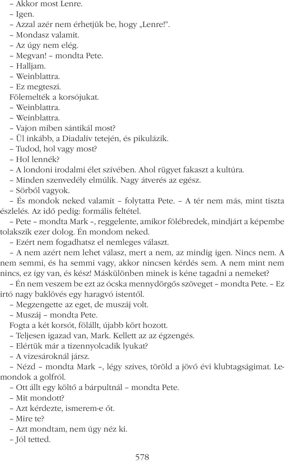 Sörből vagyok. És mondok neked valamit folytatta Pete. A tér nem más, mint tiszta észlelés. Az idő pedig: formális feltétel.