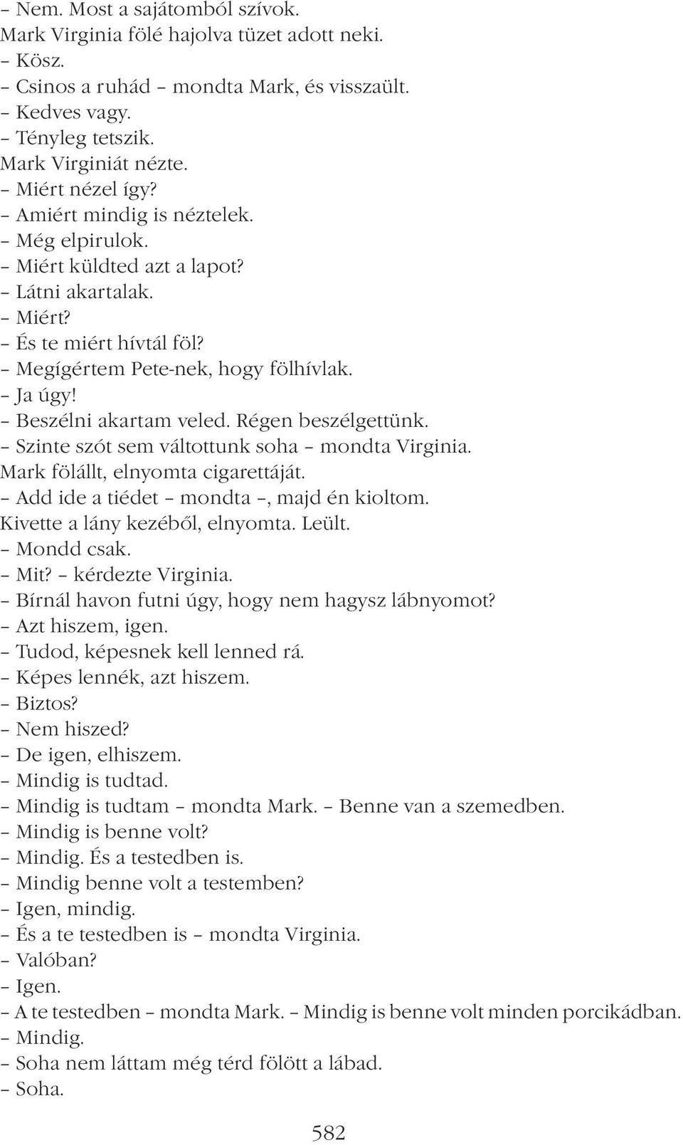 Régen beszélgettünk. Szinte szót sem váltottunk soha mondta Virginia. Mark fölállt, elnyomta cigarettáját. Add ide a tiédet mondta, majd én kioltom. Kivette a lány kezéből, elnyomta. Leült.