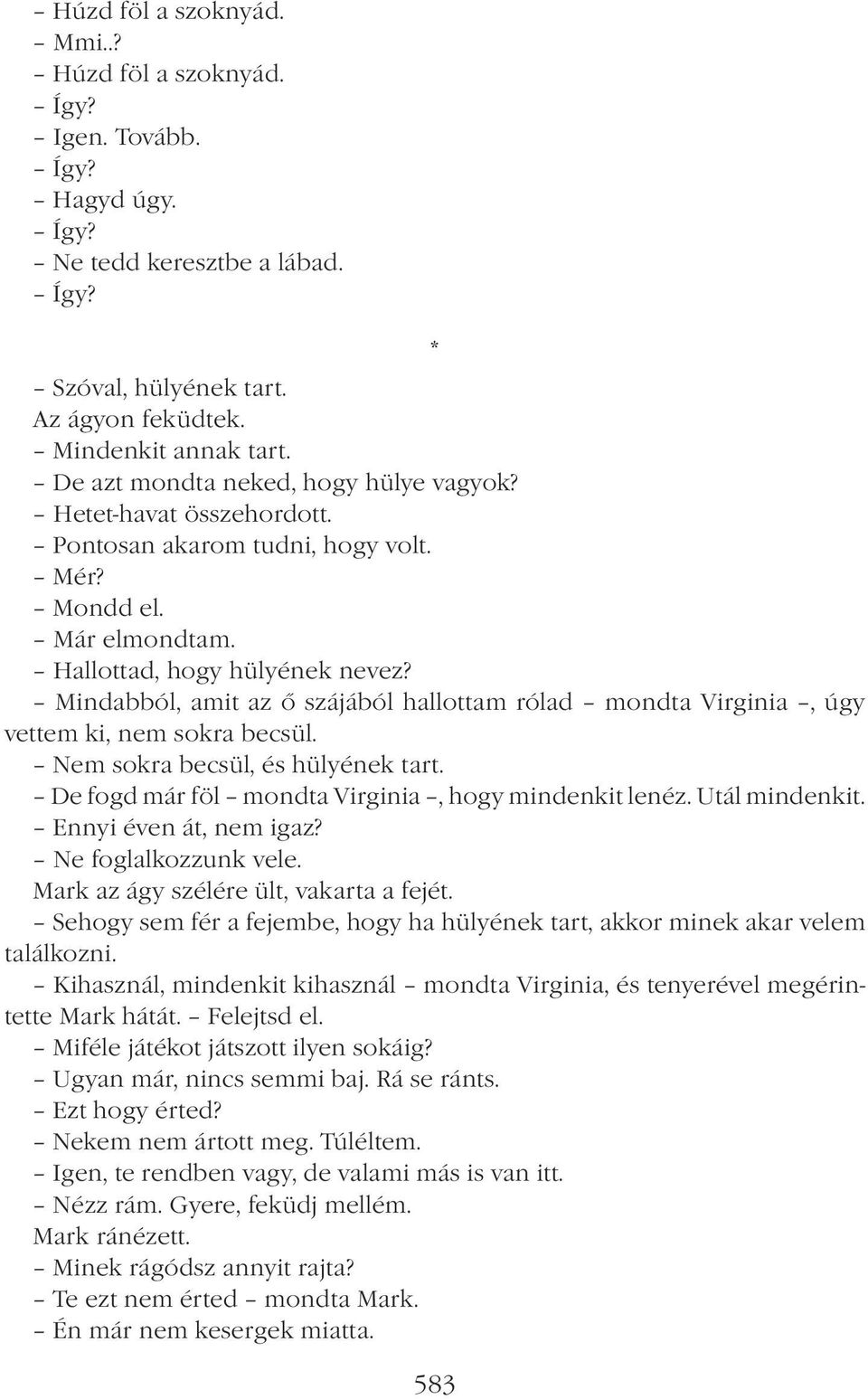 Mindabból, amit az ő szájából hallottam rólad mondta Virginia, úgy vettem ki, nem sokra becsül. Nem sokra becsül, és hülyének tart. De fogd már föl mondta Virginia, hogy mindenkit lenéz.