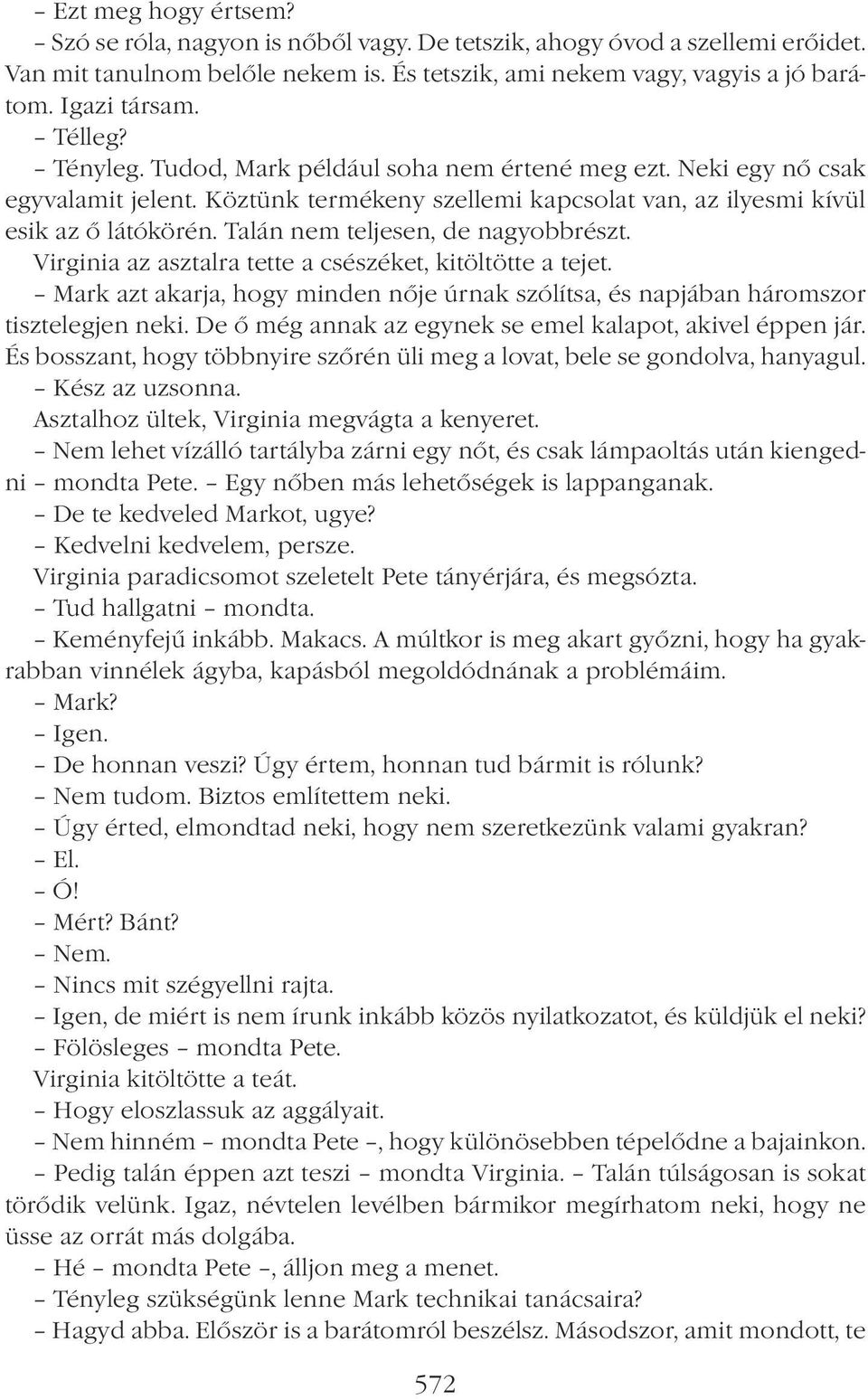 Talán nem teljesen, de nagyobbrészt. Virginia az asztalra tette a csészéket, kitöltötte a tejet. Mark azt akarja, hogy minden nője úrnak szólítsa, és napjában háromszor tisztelegjen neki.